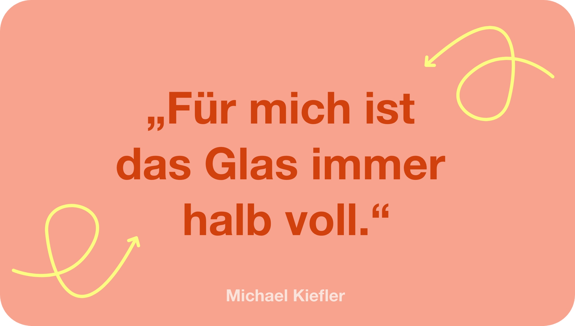 Zitat Michael Kiefler "Für mich ist das Glas immer halb voll."